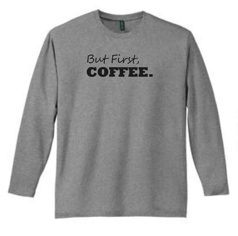 But First Coffee... Long Sleeve T-Shirt